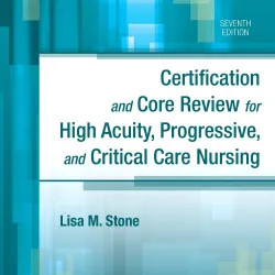 Certification & Core Review for High Acuity, Progressive, and Critical Care Nursing -7E