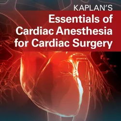 Kaplan’s Essentials of Cardiac Anesthesia - 2E