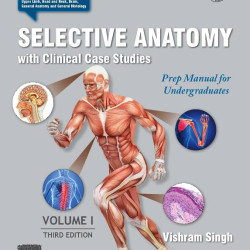 Selective anatomy with clinical case studies: prep manual for undergraduates, volume 1 by Vishram Singh